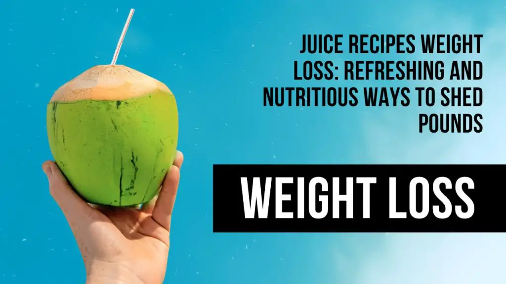 Juice Recipes Weight Loss: Refreshing and Nutritious Ways to Shed Pounds
